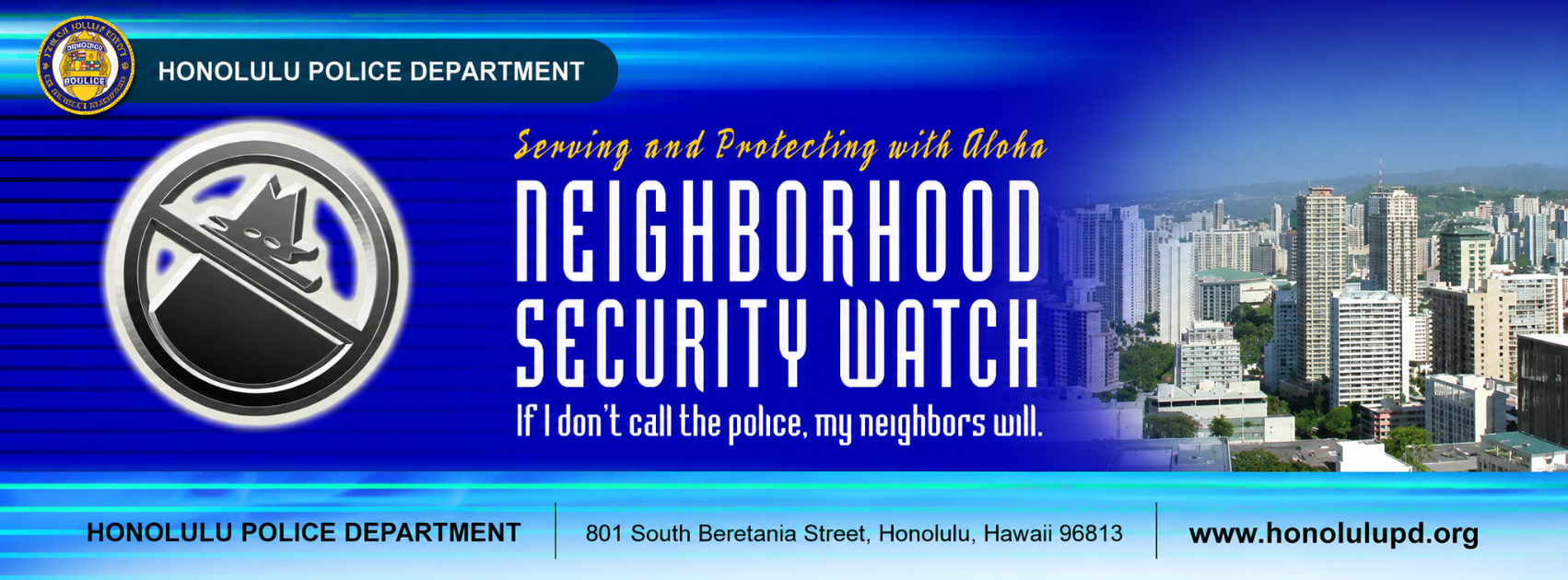 Neighborhood Security Watch banner from the Honolulu Police Department. Text reads: “Serving and Protecting with Aloha. Neighborhood Security Watch. If I don't call the police, my neighbors will.” Includes the department's address and website: www.honolulupd.org.