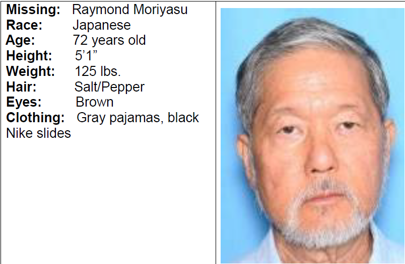 CrimeStoppers Missing Person: Raymond Moriyasu 72 years old Japanese male 5’1” 125 lbs. Salt/Pepper hair Brown eyes last wearing Gray pajamas, black Nike slides