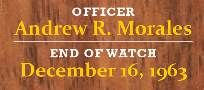 Officer Andrew R. Morales was killed in the line of duty on December 16, 1963.