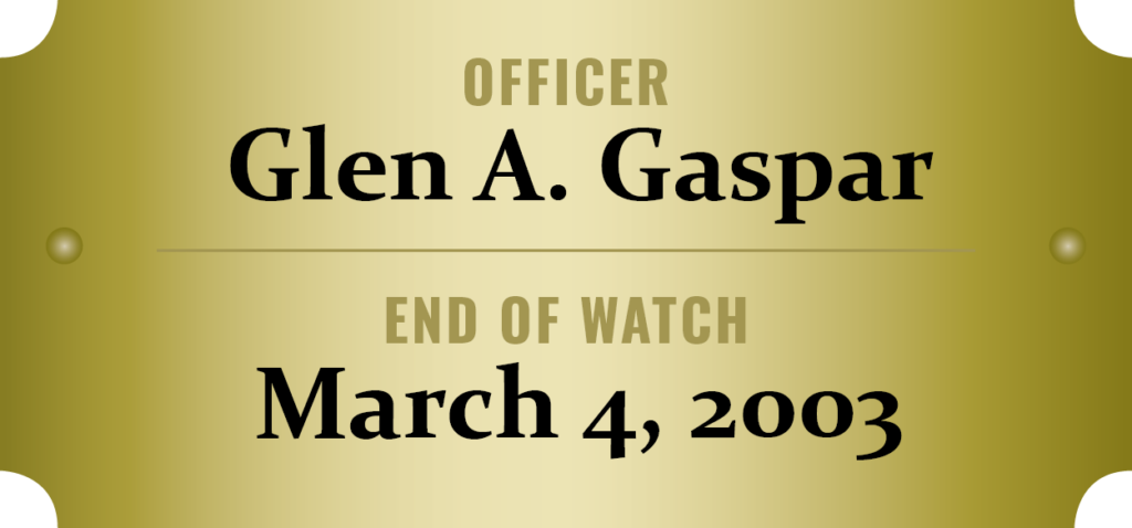 We honor the memory of Officer Glen A. Gaspar who was killed in the line of duty.