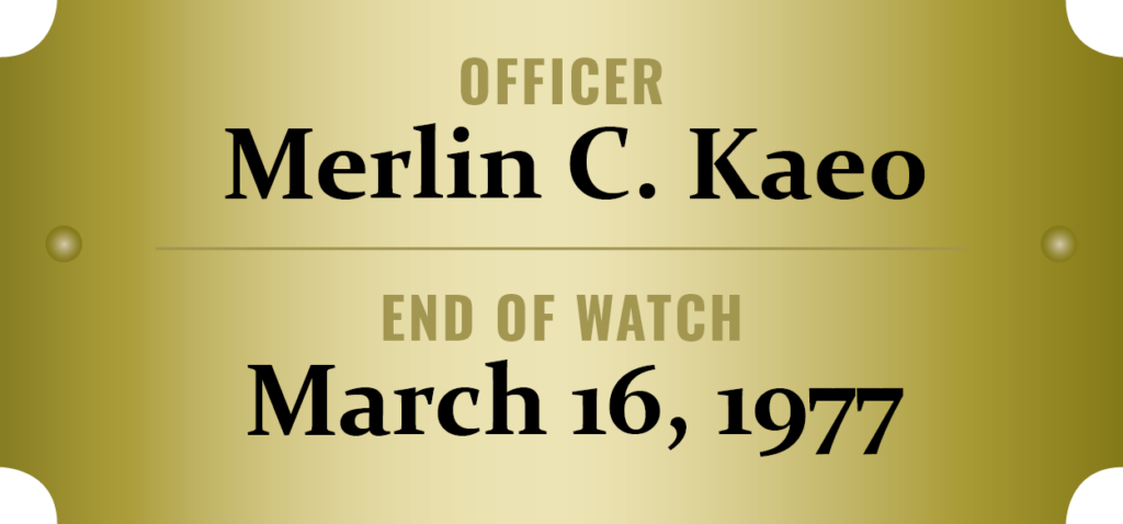 We honor the memory of Officer Merlin C. Kaeo who was killed in the line of duty.