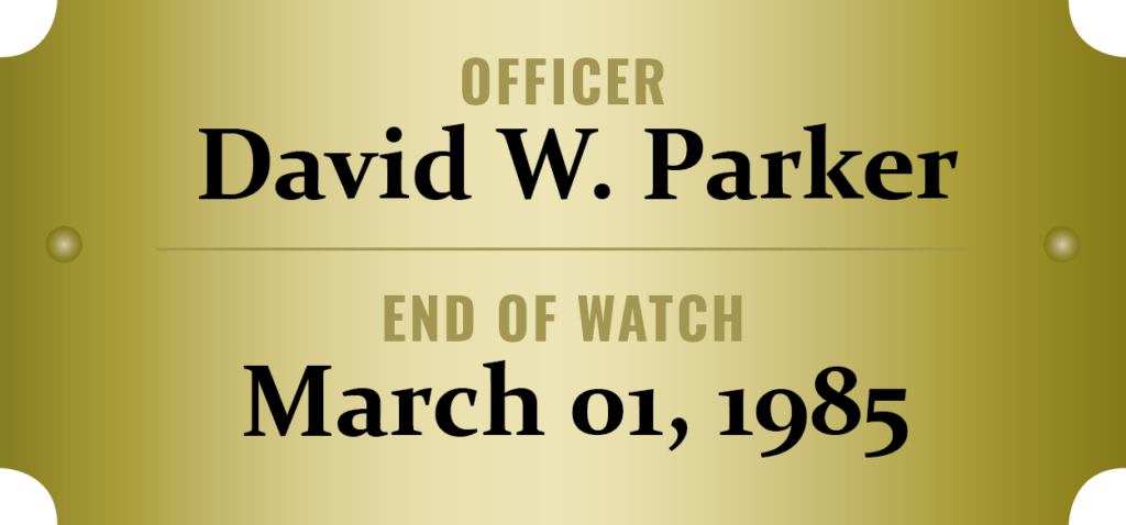 We honor the memory of Officer David W. Parker who was killed in the line of duty.