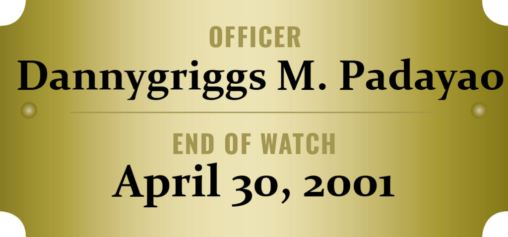 We honor the memory of Officer Danygriggs M. Padayao who was killed in the line of duty.