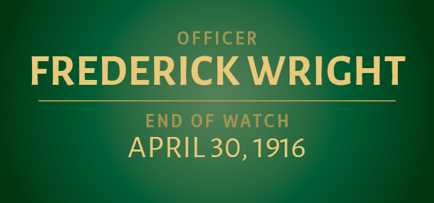 Graphic with text that reads Officer Frederick Wright End of Watch April 30, 1916
