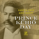 Graphic wishing everyone: Have a safe and happy Prince Kuhio Day