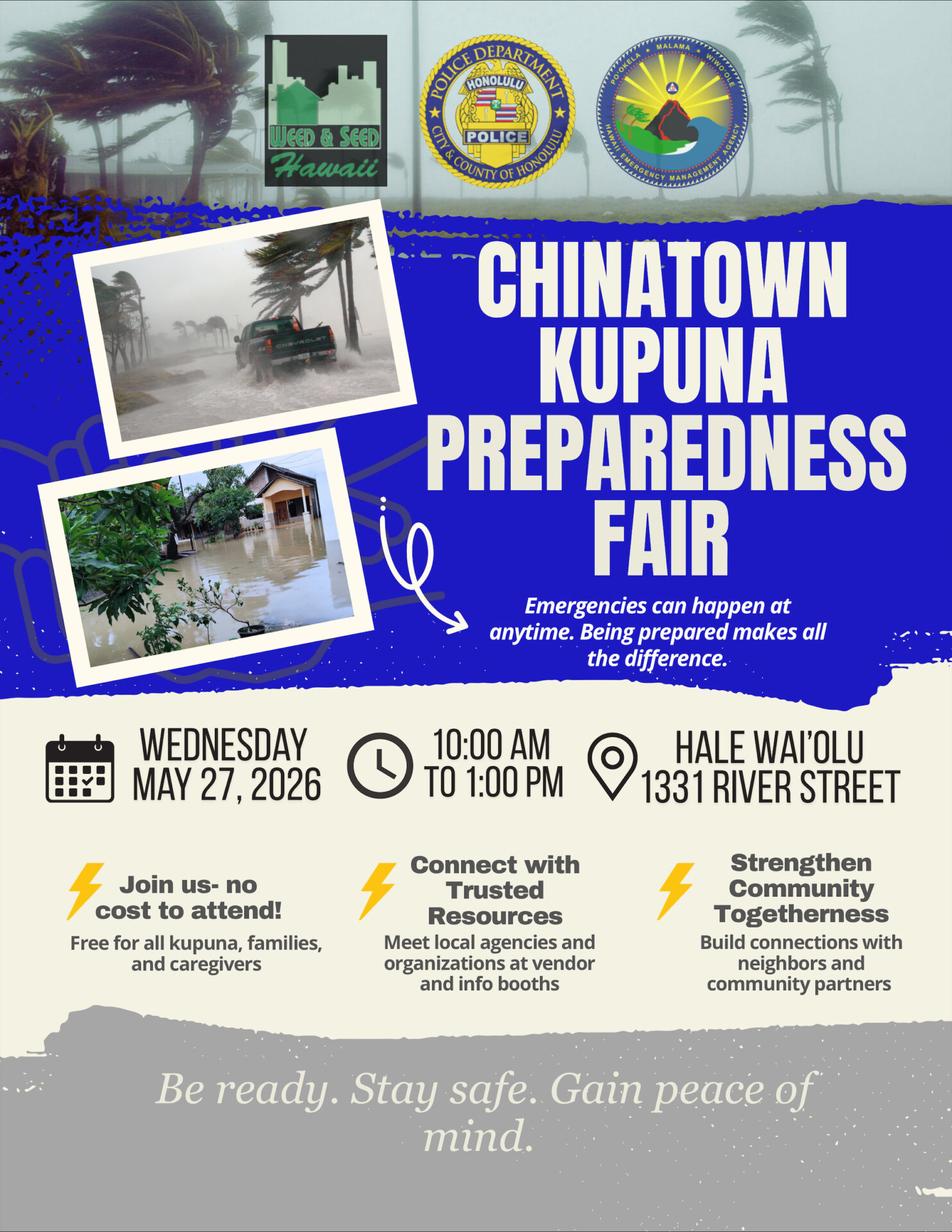 Flyer: Chinatown Kupuna Preparedness Fair Emergencies can happen at anytime. Being prepared makes all the difference. May 27, 2026 10AM – 1PM Hale Wai’olu, 1331 River Street No cost to attend. Connect with trusted resources. Be ready. Stay safe. Gain peace of mind.